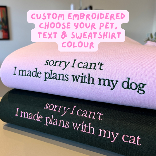 I'M SORRY I HAVE PLANS WITH MY PET CUSTOM EMBROIDERED SWEATSHIRT
