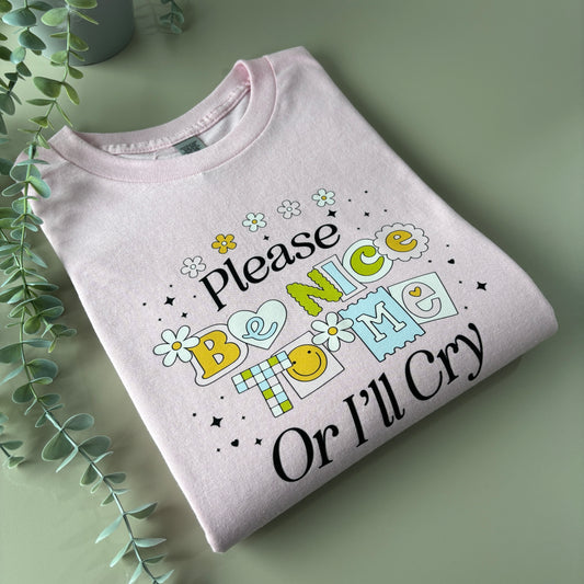 PLEASE BE NICE TO ME PRINTED SWEATSHIRT/T-SHIRT