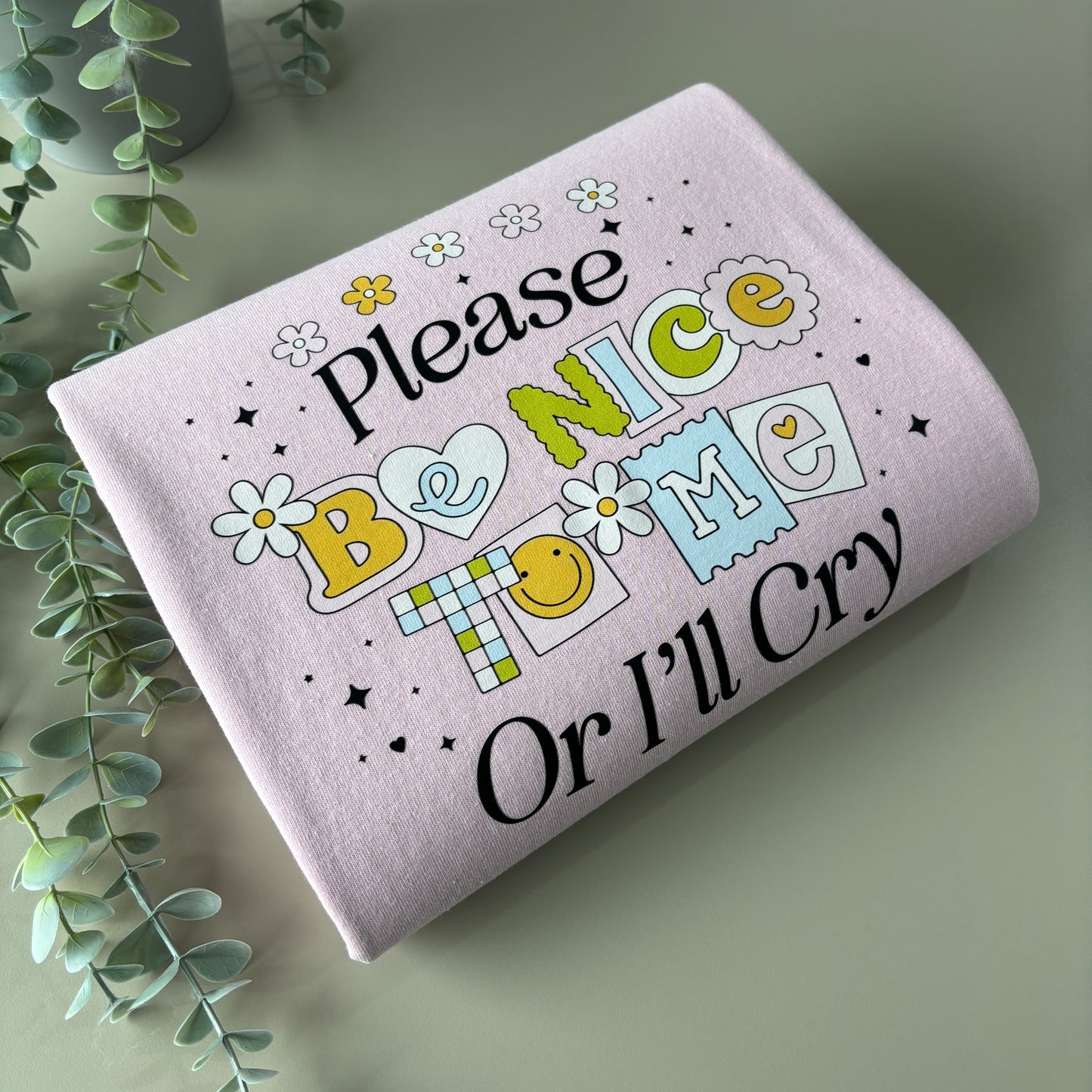PLEASE BE NICE TO ME PRINTED SWEATSHIRT/T-SHIRT