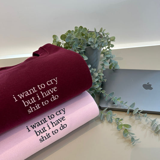 I WANT TO CRY EMBROIDERED SWEATSHIRT/ T-SHIRT