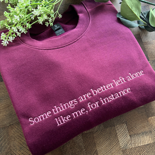 SOME THINGS ARE BETTER LEFT ALONE EMBROIDERED SWEATSHIRT/ T-SHIRT