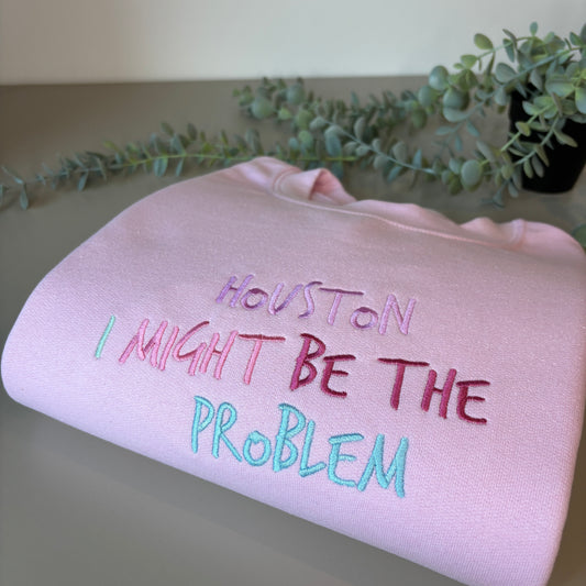 HOUSTON I MAY BE THE PROBLEM EMBROIDERED SWEATSHIRT