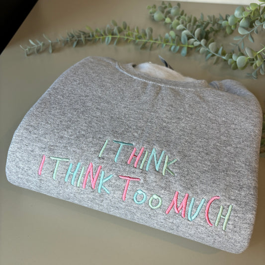 I THINK I THINK TOO MUCH EMBROIDERED SWEATSHIRT